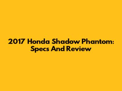 2017 Honda Shadow Phantom: Specs And Review