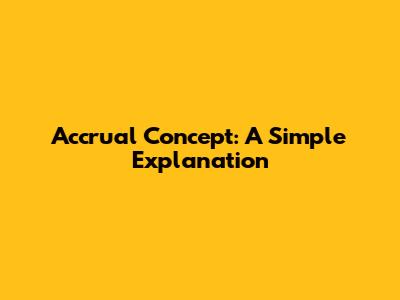 Accrual Concept: A Simple Explanation