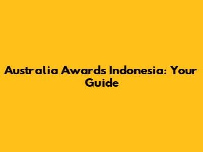 Australia Awards Indonesia: Your Guide