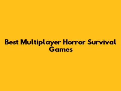Best Multiplayer Horror Survival Games