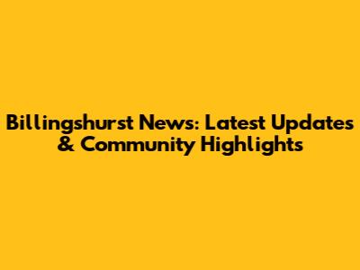 Billingshurst News: Latest Updates & Community Highlights