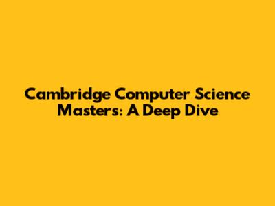 Cambridge Computer Science Master's: A Deep Dive