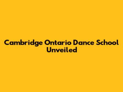 Cambridge Ontario Dance School Unveiled