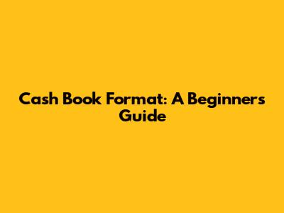 Cash Book Format: A Beginner's Guide