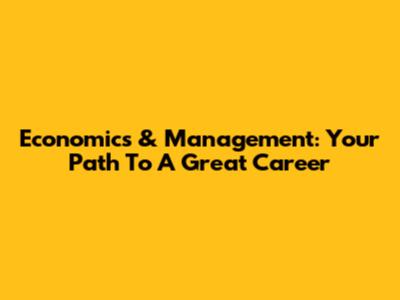 Economics & Management: Your Path To A Great Career