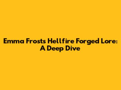 Emma Frost's Hellfire Forged Lore: A Deep Dive