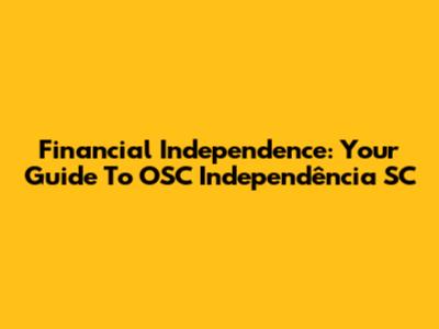 Financial Independence: Your Guide To OSC Independência SC