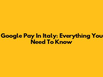 Google Pay In Italy: Everything You Need To Know
