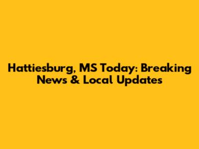 Hattiesburg, MS Today: Breaking News & Local Updates