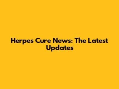 Herpes Cure News: The Latest Updates