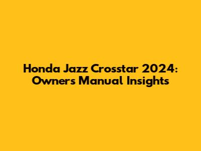 Honda Jazz Crosstar 2024: Owner's Manual Insights
