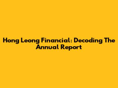 Hong Leong Financial: Decoding The Annual Report