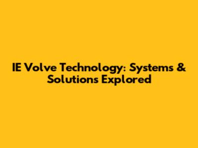 IE Volve Technology: Systems & Solutions Explored