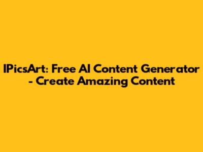 IPicsArt: Free AI Content Generator - Create Amazing Content