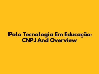 IPolo Tecnologia Em Educação: CNPJ And Overview