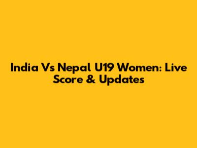 India Vs Nepal U19 Women: Live Score & Updates