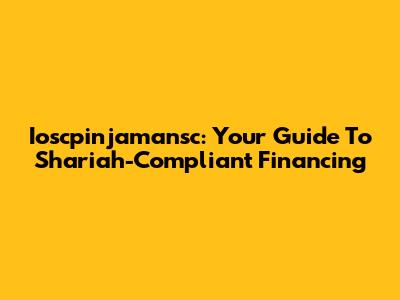 Ioscpinjamansc: Your Guide To Shariah-Compliant Financing