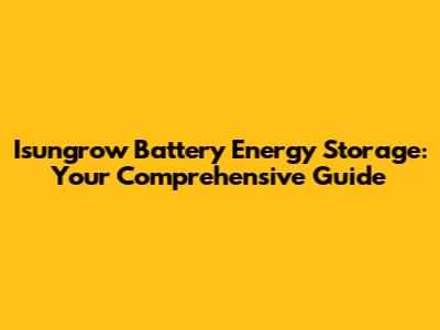 Isungrow Battery Energy Storage: Your Comprehensive Guide