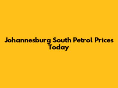 Johannesburg South Petrol Prices Today