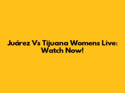 Juárez Vs Tijuana Women's Live: Watch Now!