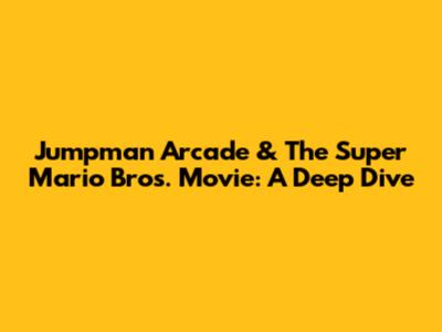 Jumpman Arcade & The Super Mario Bros. Movie: A Deep Dive
