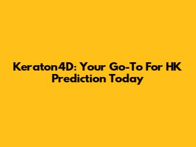 Keraton4D: Your Go-To For HK Prediction Today
