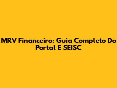 MRV Financeiro: Guia Completo Do Portal E SEISC