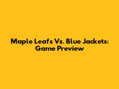 Maple Leafs Vs. Blue Jackets: Game Preview