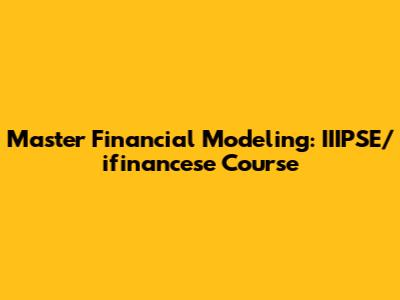 Master Financial Modeling: IIIPSE/ifinancese Course