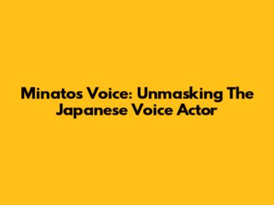 Minato's Voice: Unmasking The Japanese Voice Actor