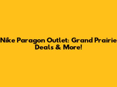 Nike Paragon Outlet: Grand Prairie Deals & More!