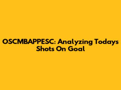 OSCMBAPPESC: Analyzing Today's Shots On Goal