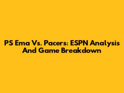 PS Ema Vs. Pacers: ESPN Analysis And Game Breakdown