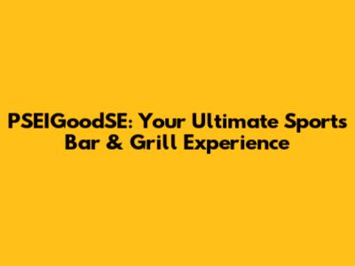 PSEIGoodSE: Your Ultimate Sports Bar & Grill Experience