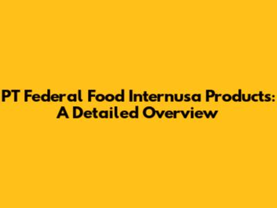 PT Federal Food Internusa Products: A Detailed Overview