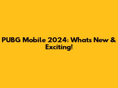 PUBG Mobile 2024: What's New & Exciting!