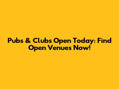 Pubs & Clubs Open Today: Find Open Venues Now!