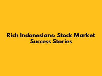 Rich Indonesians: Stock Market Success Stories