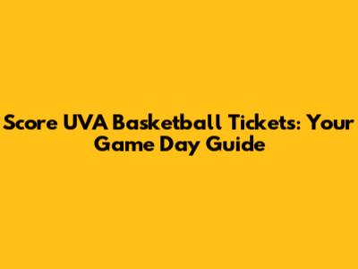 Score UVA Basketball Tickets: Your Game Day Guide