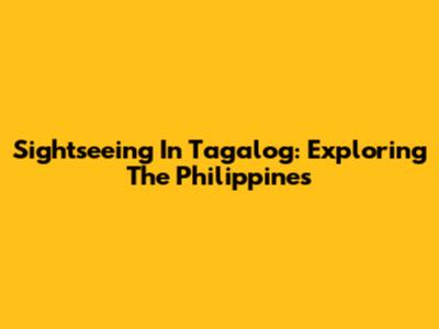Sightseeing In Tagalog: Exploring The Philippines