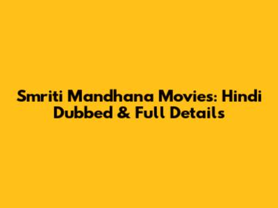 Smriti Mandhana Movies: Hindi Dubbed & Full Details