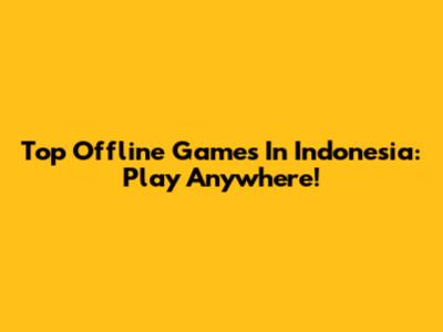Top Offline Games In Indonesia: Play Anywhere!