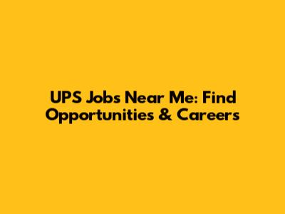 UPS Jobs Near Me: Find Opportunities & Careers