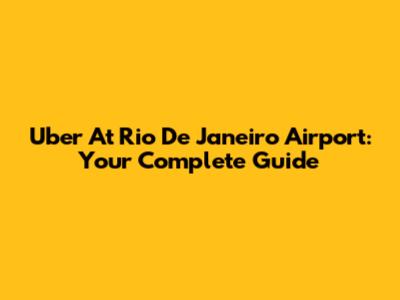 Uber At Rio De Janeiro Airport: Your Complete Guide