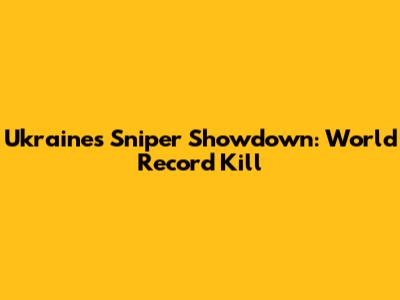 Ukraine's Sniper Showdown: World Record Kill