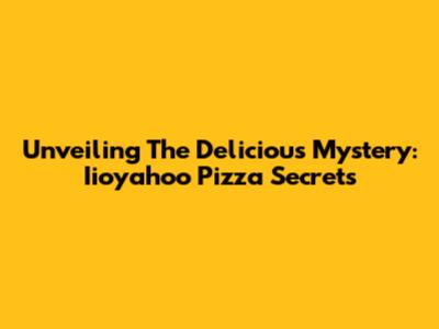 Unveiling The Delicious Mystery: Iioyahoo Pizza Secrets