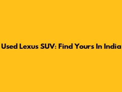 Used Lexus SUV: Find Yours In India